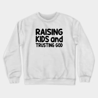 Funny Raising Kids And Trusting God Crewneck Sweatshirt